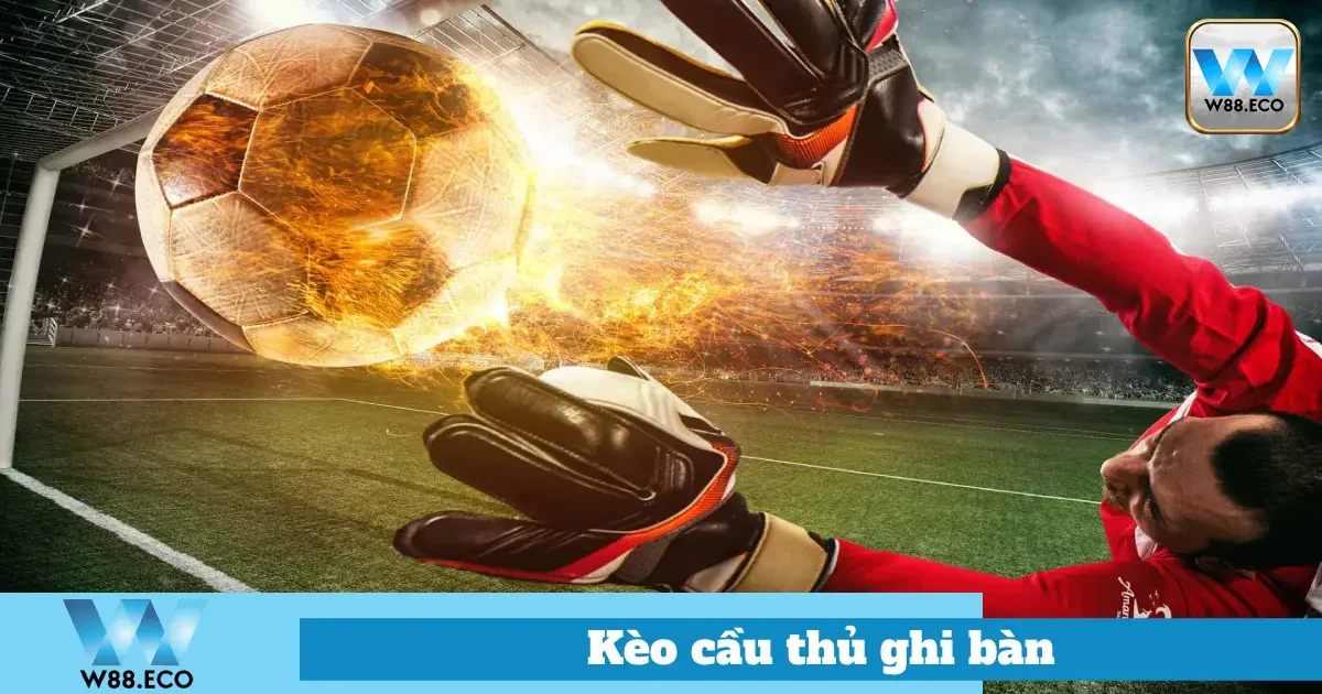 Hướng Dẫn Chơi Kèo Cầu Thủ Ghi Bàn Tại W88
