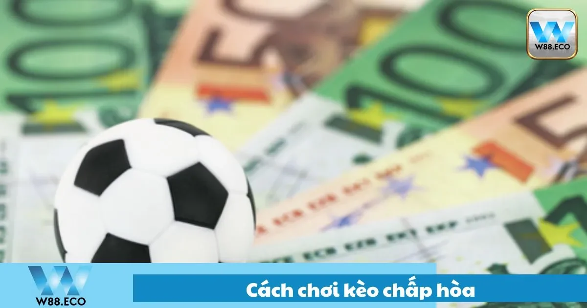 Hướng dẫn chi tiết cashc chơi kèo chấp hòa