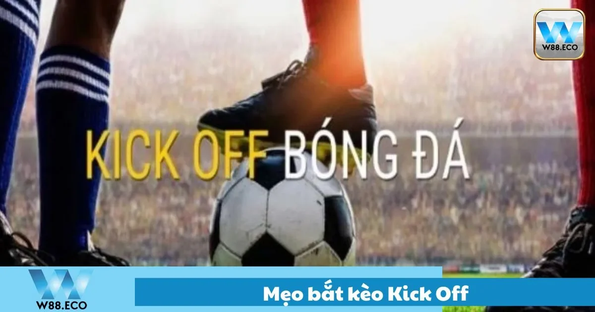 Mẹo bắt kèo kick off chuẩn xác